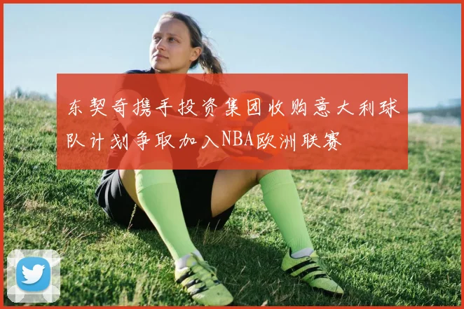 东契奇携手投资集团收购意大利球队计划争取加入NBA欧洲联赛